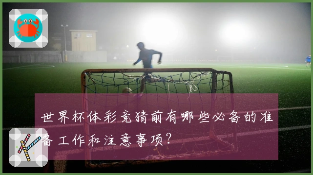 世界杯体彩竞猜前有哪些必备的准备工作和注意事项？