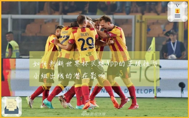 如何判断世界杯买球App的正规性与小组出线的潜在影响